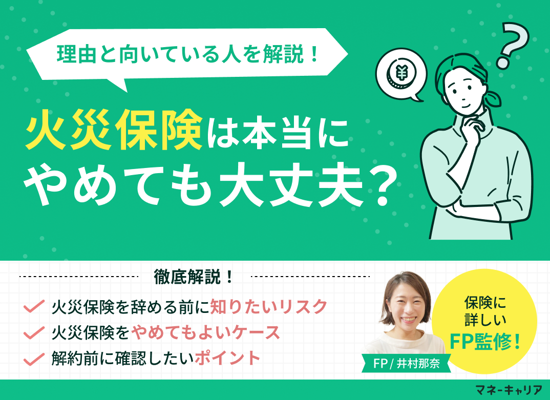 火災保険はやめたほうがいい？やめるリスクと必要性の判断基準を解説