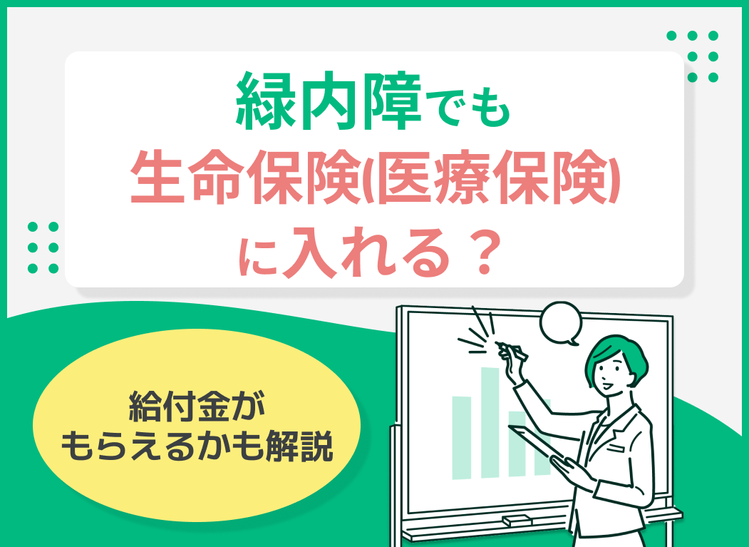 緑内障でも生命保険(医療保険)に入れる?給付金がもらえるかも解説