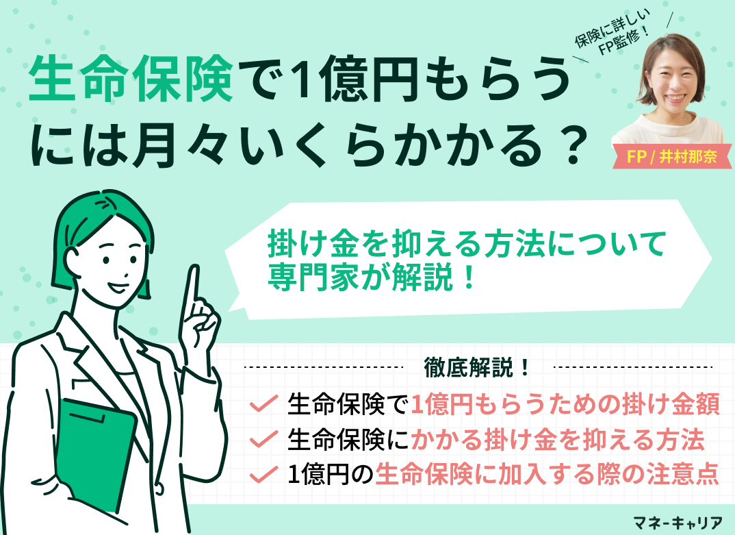 生命保険で1億円もらうには月々いくらかかる?掛け金を抑える方法も解説!