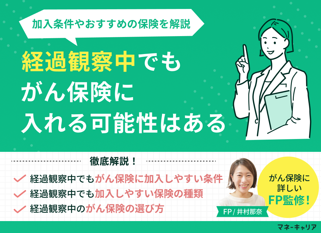 経過観察中でもがん保険に入れる可能性はある!加入条件やおすすめの保険を解説