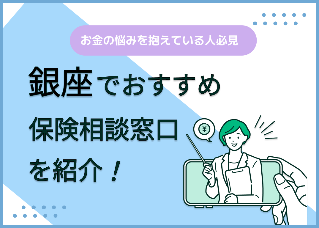 銀座の保険相談窓口おすすめ8社!人気の無料窓口を紹介【2024年最新】