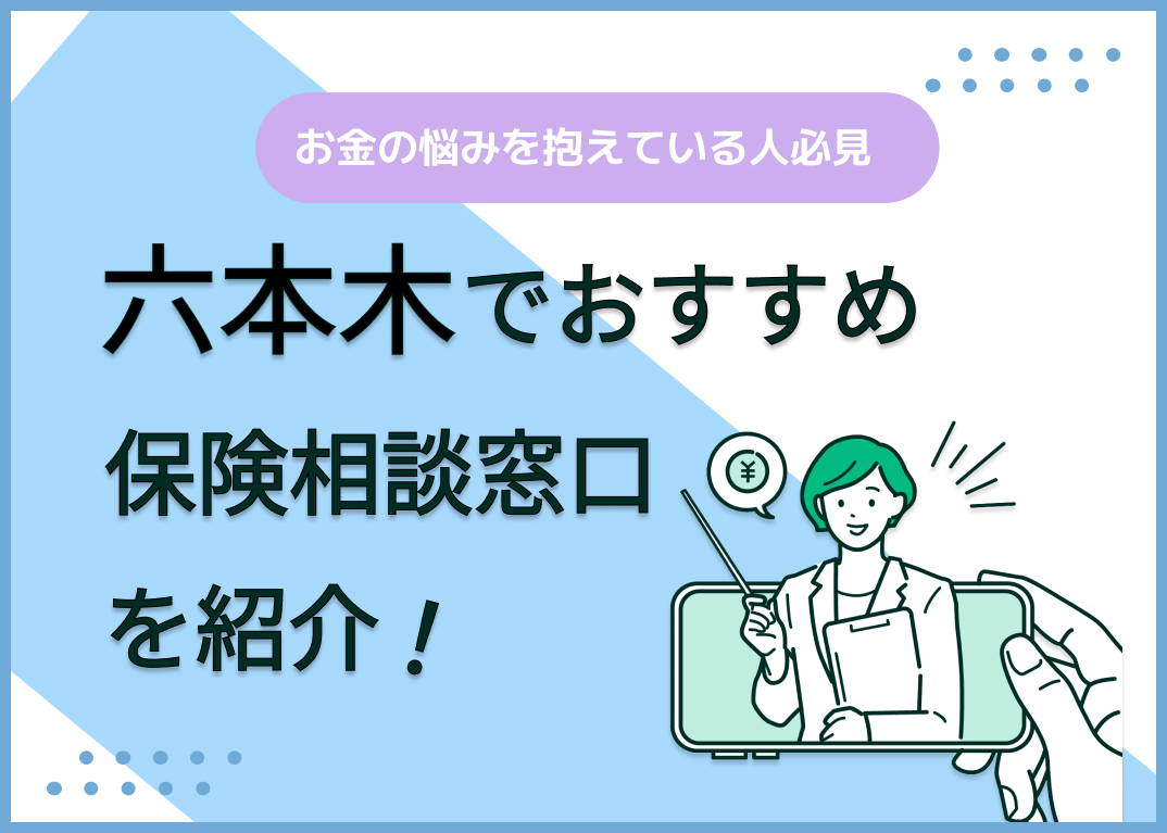 六本木の保険相談窓口おすすめ9社!人気の無料窓口を紹介【2025年最新】