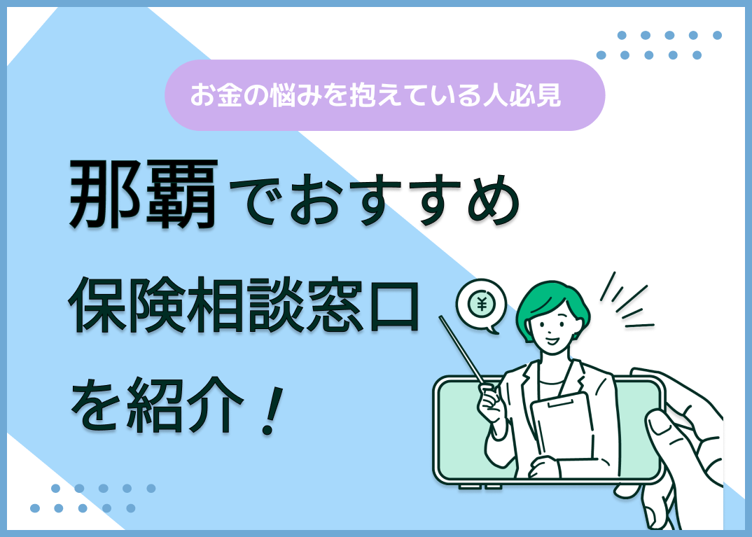 那覇の保険相談窓口おすすめ9社!人気の無料窓口を紹介【2025年最新】