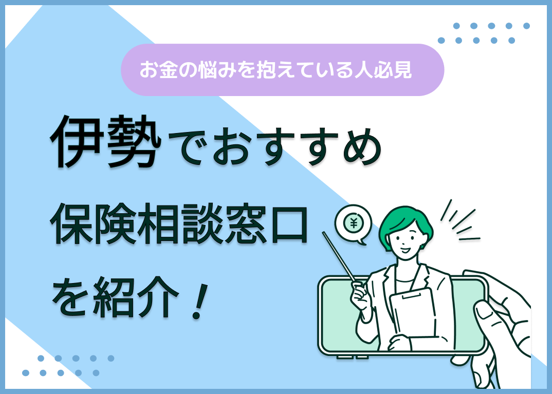 伊勢の保険相談窓口おすすめ9社!人気の無料窓口を紹介【2025年最新】