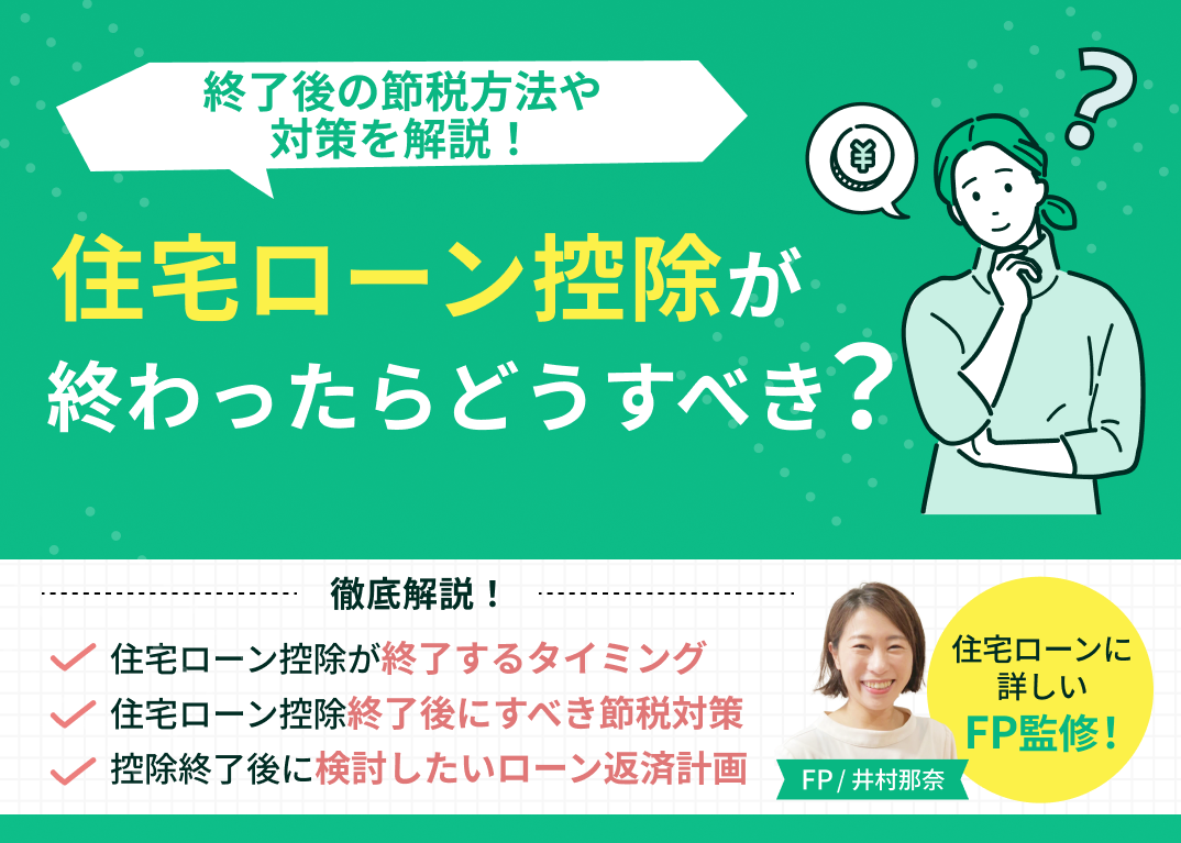 住宅ローン控除が終わったらどうすべき?終了後の節税方法や対策を解説!