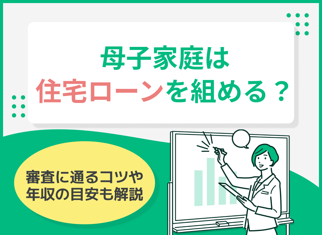 シングルマザー(母子家庭)でも住宅ローンを組める?審査に落ちないための対策も解説