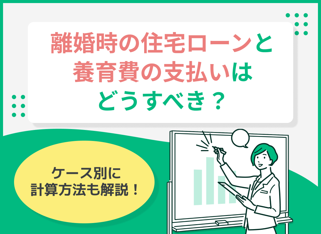 離婚時の住宅ローンと養育費の支払いはどうすべき?ケース別に計算方法を解説