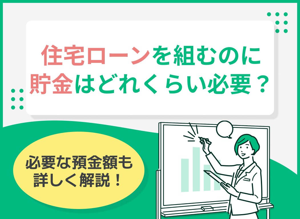 住宅ローンを組むのに貯金はどれくらい必要?購入後必要な預金額も詳しく解説