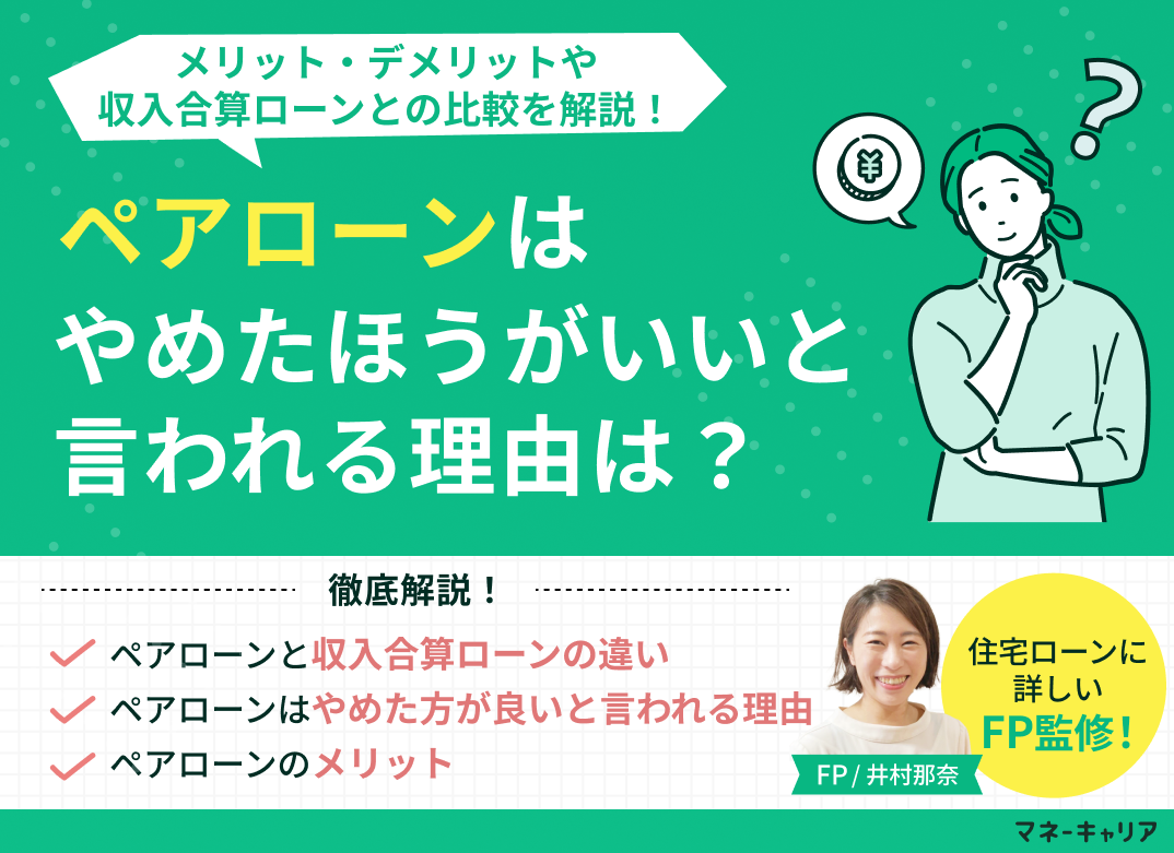 ペアローンはやめた方が良いと言われる理由は?メリット・デメリットや収入合算ローンとの比較を解説!
