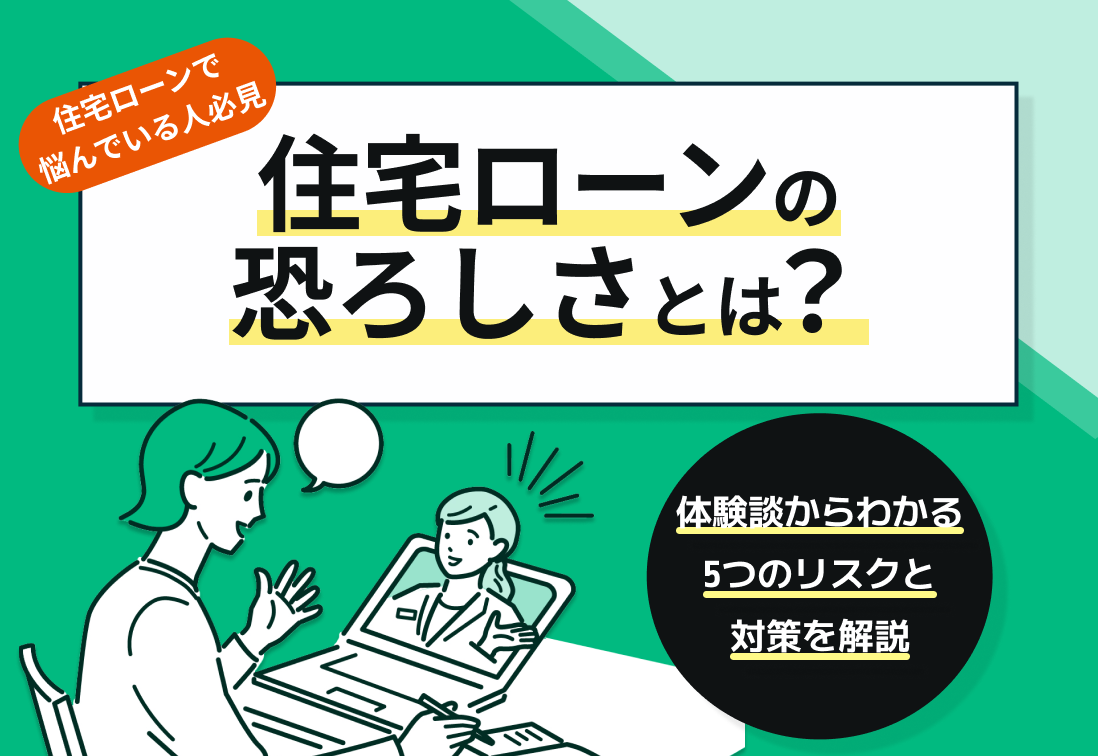 住宅ローンの恐ろしさとは?体験談からわかる5つのリスクと対策を解説