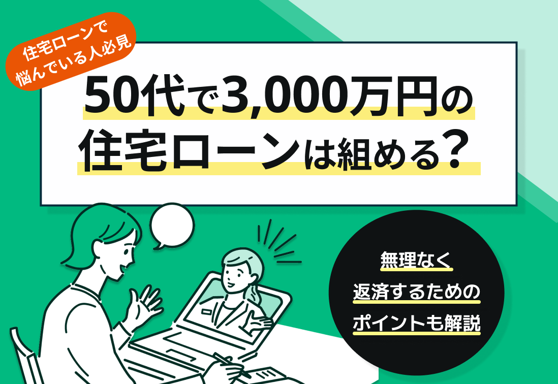 50歳で3000万円の住宅ローンは組める?無理なく返済するためのポイントも解説