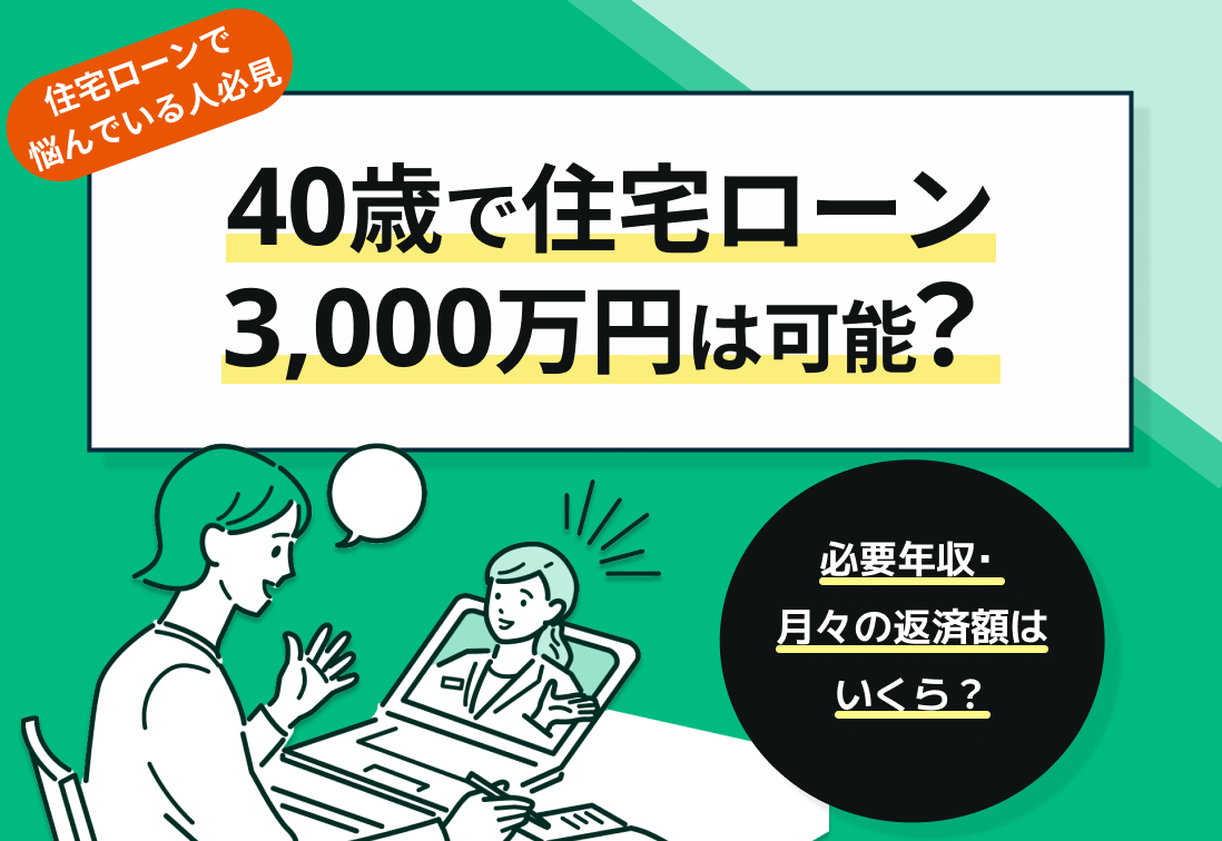 40歳で住宅ローン3000万円は可能?必要年収・月々の返済額はいくら?