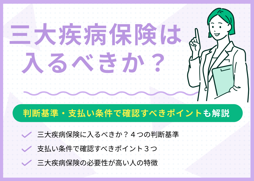 三大疾病保険は入るべきか?判断基準・支払い条件で確認すべきポイントも解説