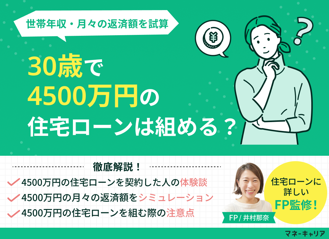 30歳で4500万円の住宅ローンは組める?世帯年収・月々の返済額を試算