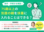 75歳以上の別居の親を扶養に入れることはできる？条件・手続きを解説のサムネイル画像