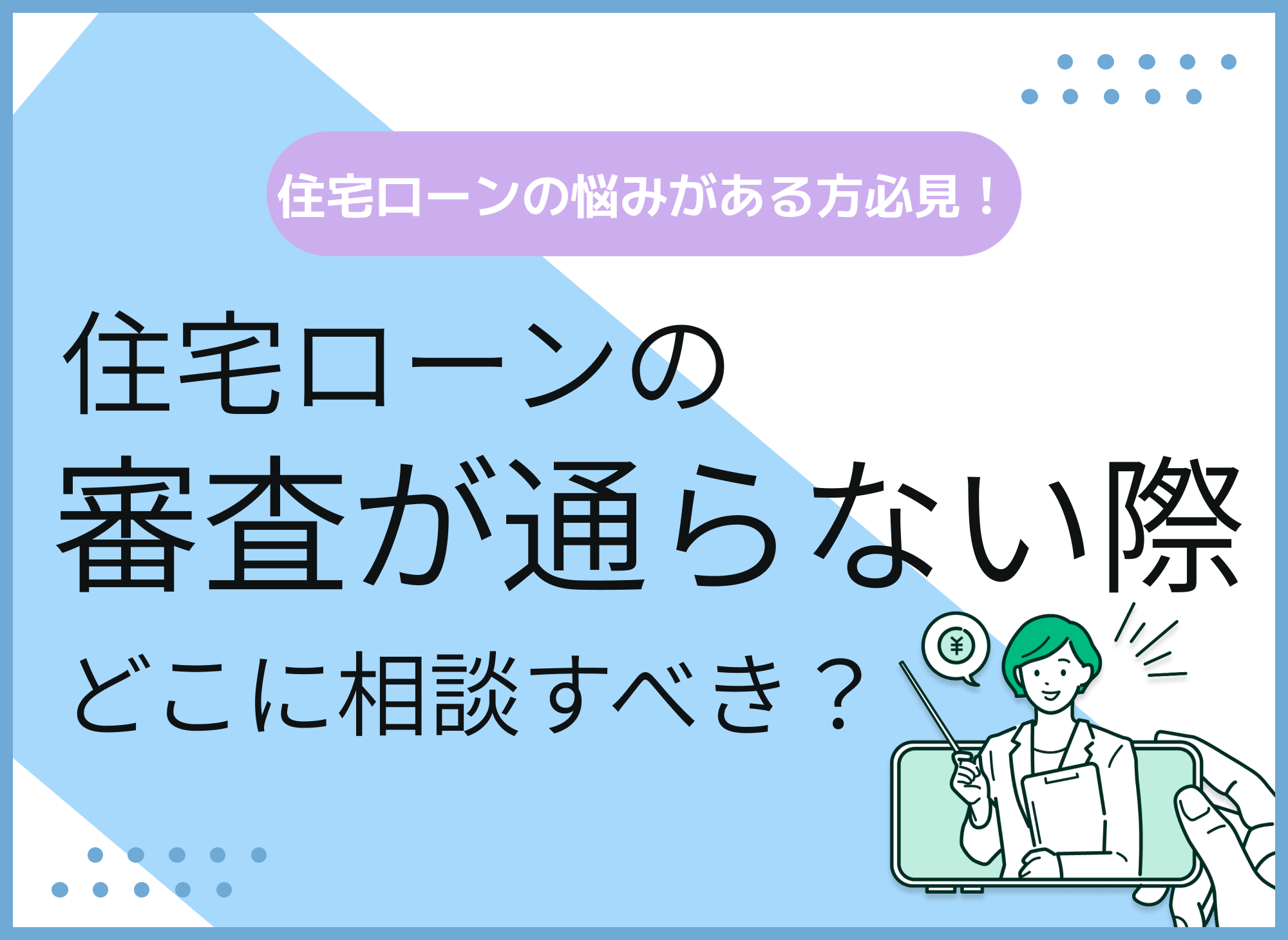 住宅ローン審査が通らない場合はどこに相談すべき?落ちた場合の対応策も解説
