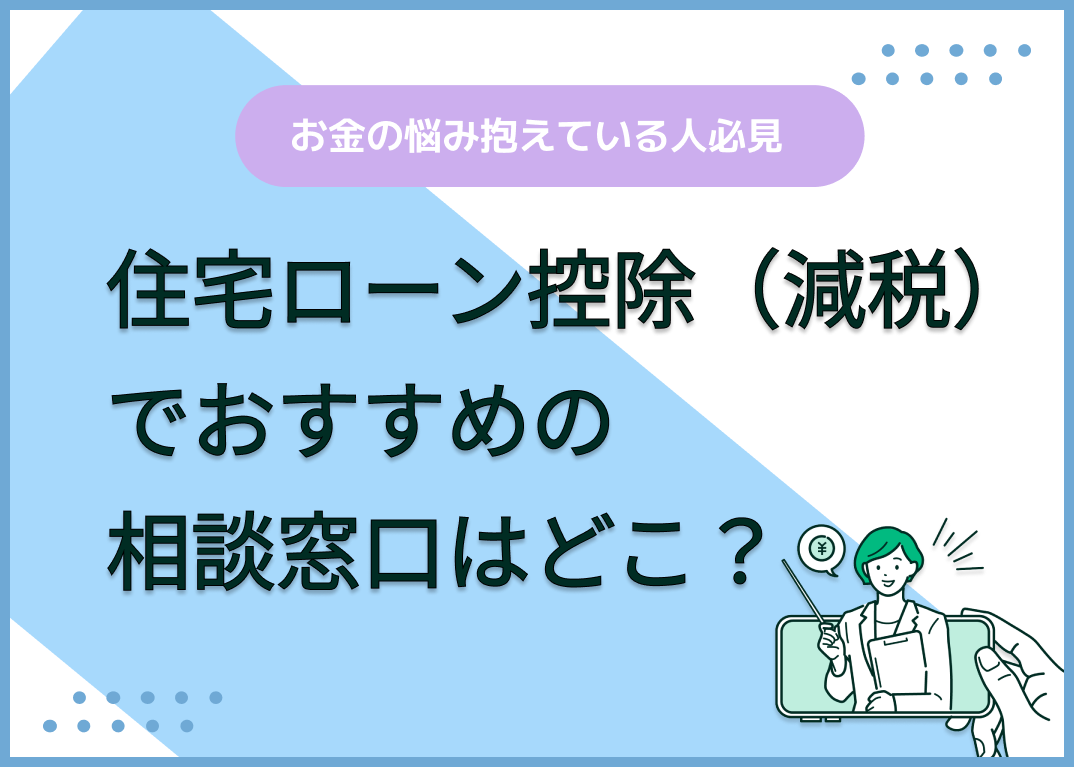 住宅ローン控除の相談はどこがおすすめ?最大限控除を活用するヒントとは?